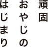 頑固おやじのはじまり